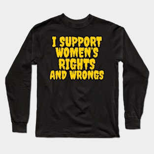 I support women’s rights and wrongs Long Sleeve T-Shirt